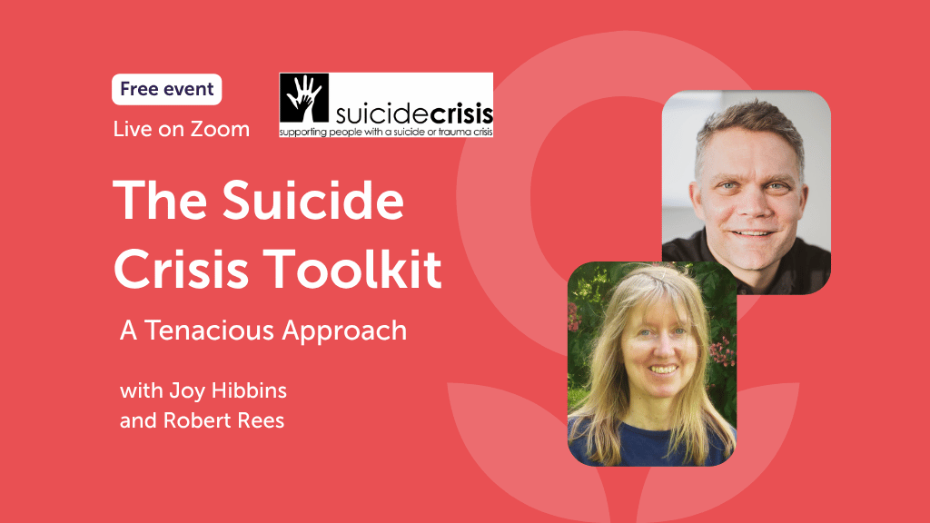 The Suicide Crisis Toolkit A tenacious approach - with Joy Hibbins and Robert Rees